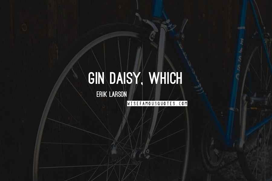 Erik Larson Quotes: gin daisy, which