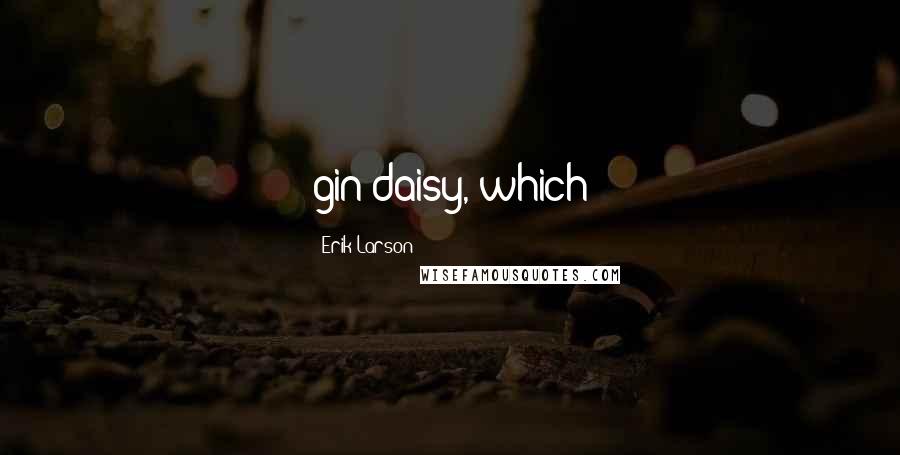 Erik Larson Quotes: gin daisy, which