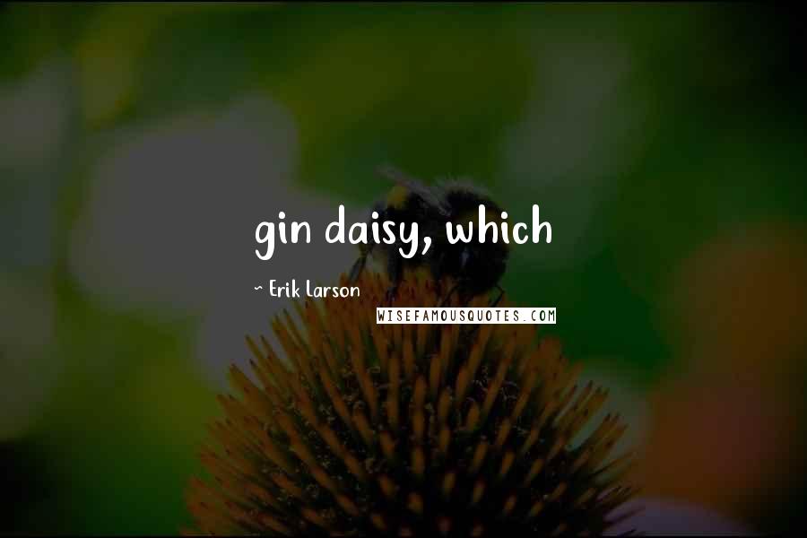 Erik Larson Quotes: gin daisy, which