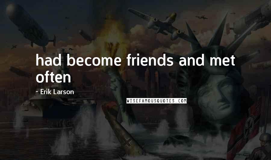 Erik Larson Quotes: had become friends and met often