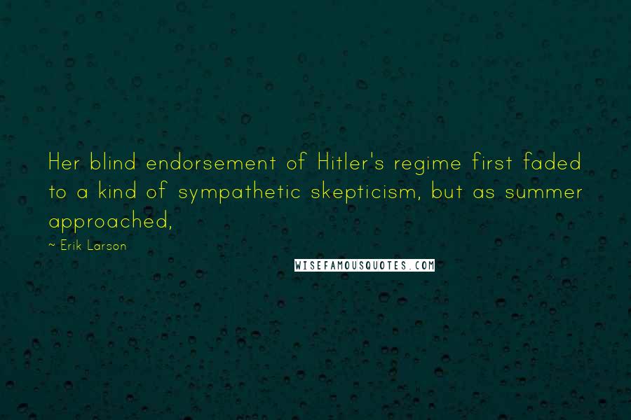 Erik Larson Quotes: Her blind endorsement of Hitler's regime first faded to a kind of sympathetic skepticism, but as summer approached,