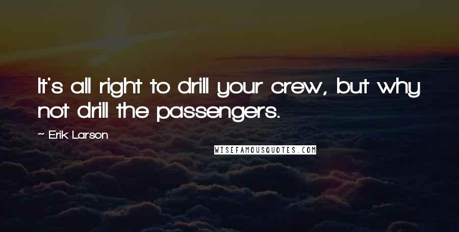 Erik Larson Quotes: It's all right to drill your crew, but why not drill the passengers.