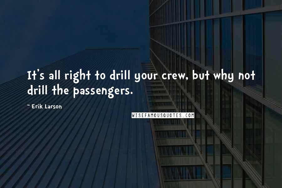 Erik Larson Quotes: It's all right to drill your crew, but why not drill the passengers.