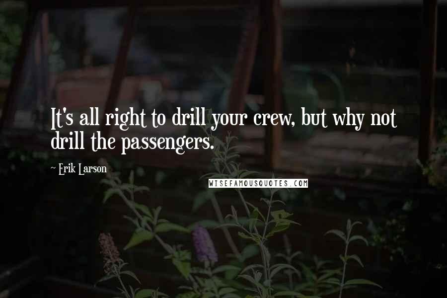 Erik Larson Quotes: It's all right to drill your crew, but why not drill the passengers.