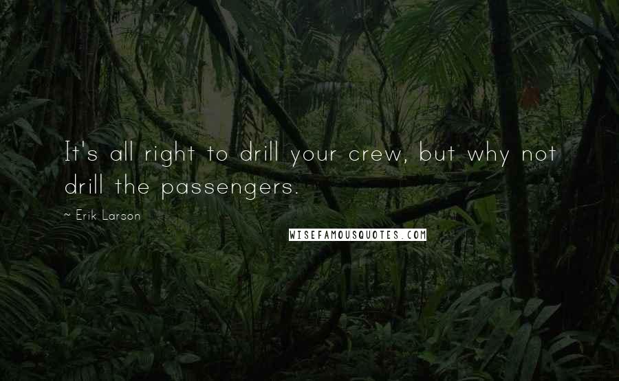 Erik Larson Quotes: It's all right to drill your crew, but why not drill the passengers.