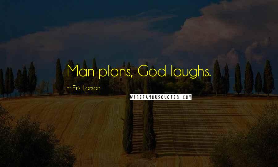 Erik Larson Quotes: Man plans, God laughs.