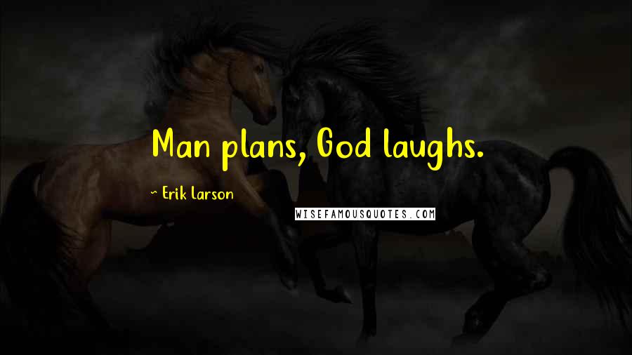 Erik Larson Quotes: Man plans, God laughs.