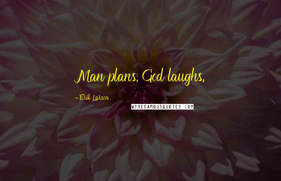 Erik Larson Quotes: Man plans, God laughs.