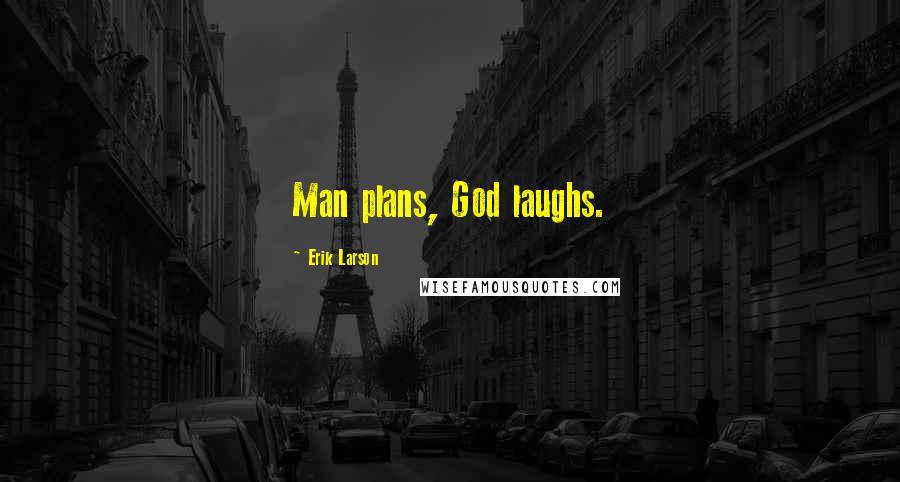 Erik Larson Quotes: Man plans, God laughs.