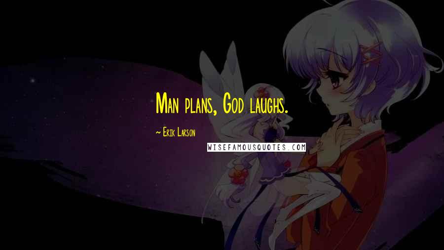 Erik Larson Quotes: Man plans, God laughs.