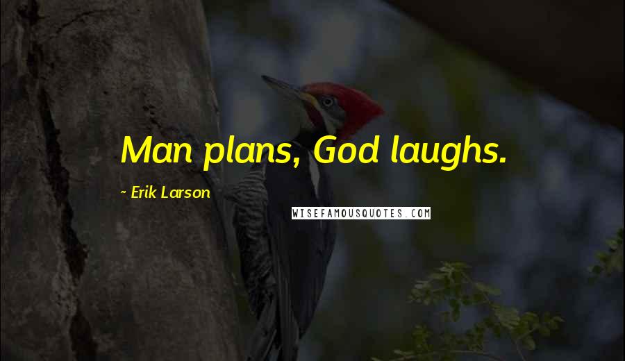 Erik Larson Quotes: Man plans, God laughs.