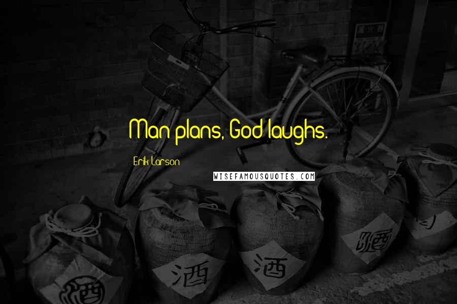 Erik Larson Quotes: Man plans, God laughs.