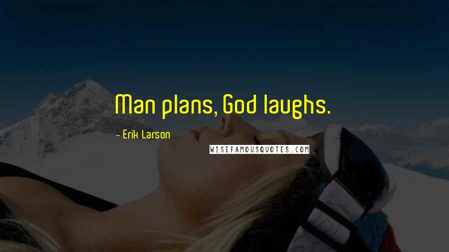 Erik Larson Quotes: Man plans, God laughs.