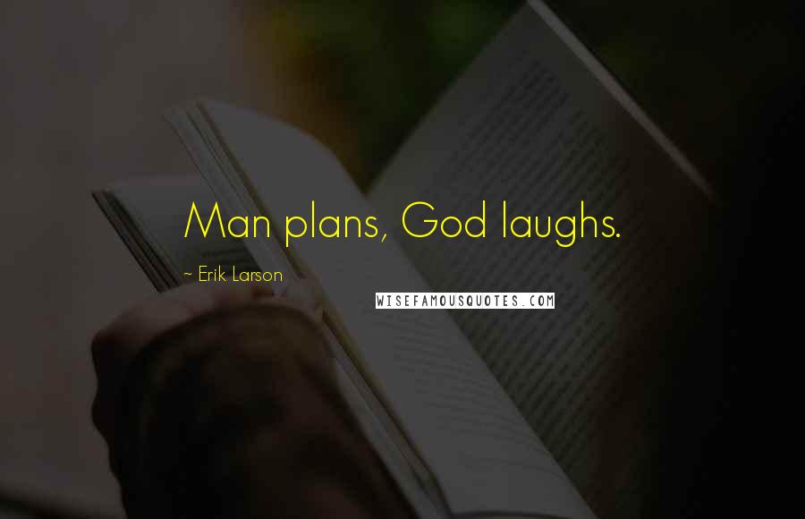 Erik Larson Quotes: Man plans, God laughs.