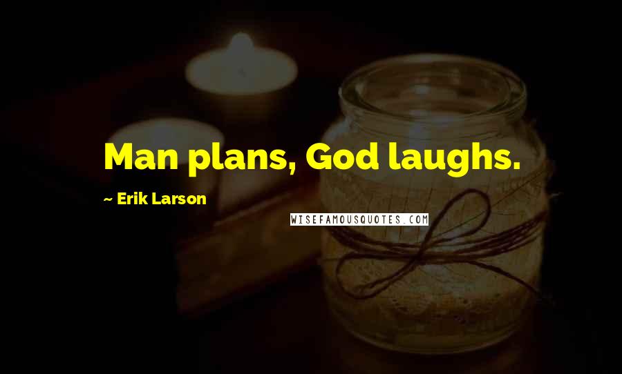 Erik Larson Quotes: Man plans, God laughs.