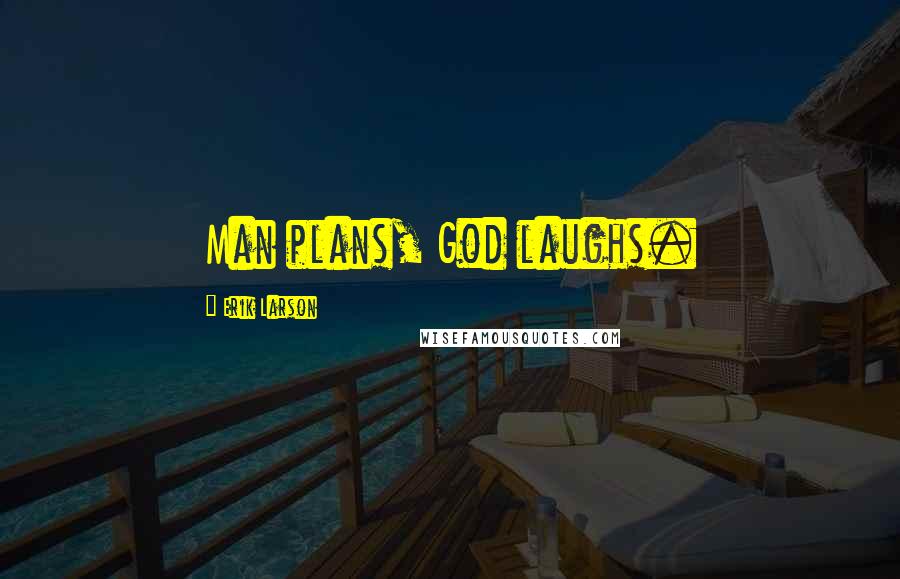 Erik Larson Quotes: Man plans, God laughs.