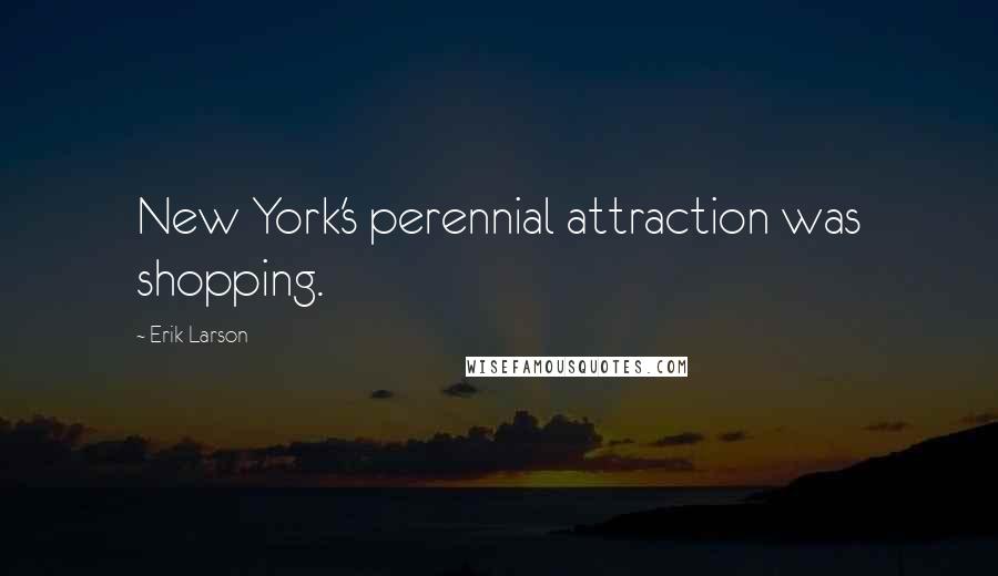 Erik Larson Quotes: New York's perennial attraction was shopping.
