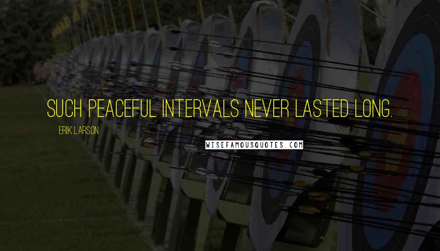 Erik Larson Quotes: Such peaceful intervals never lasted long.