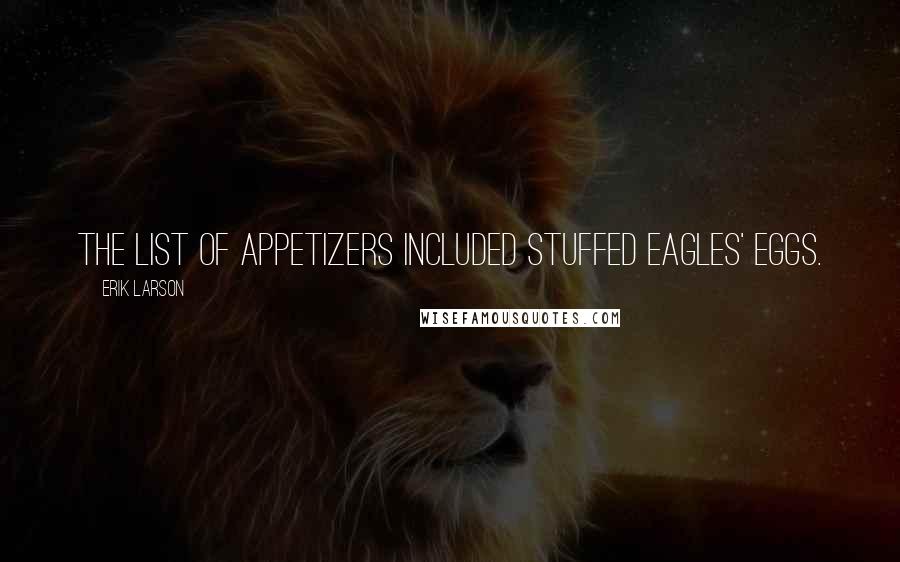 Erik Larson Quotes: The list of appetizers included stuffed eagles' eggs.