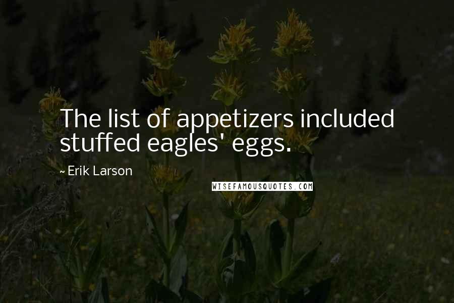 Erik Larson Quotes: The list of appetizers included stuffed eagles' eggs.