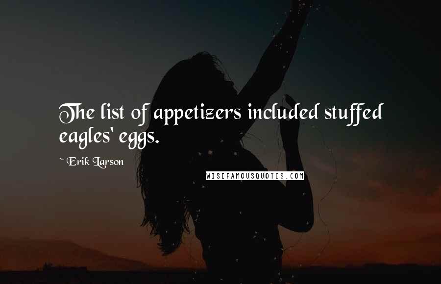 Erik Larson Quotes: The list of appetizers included stuffed eagles' eggs.