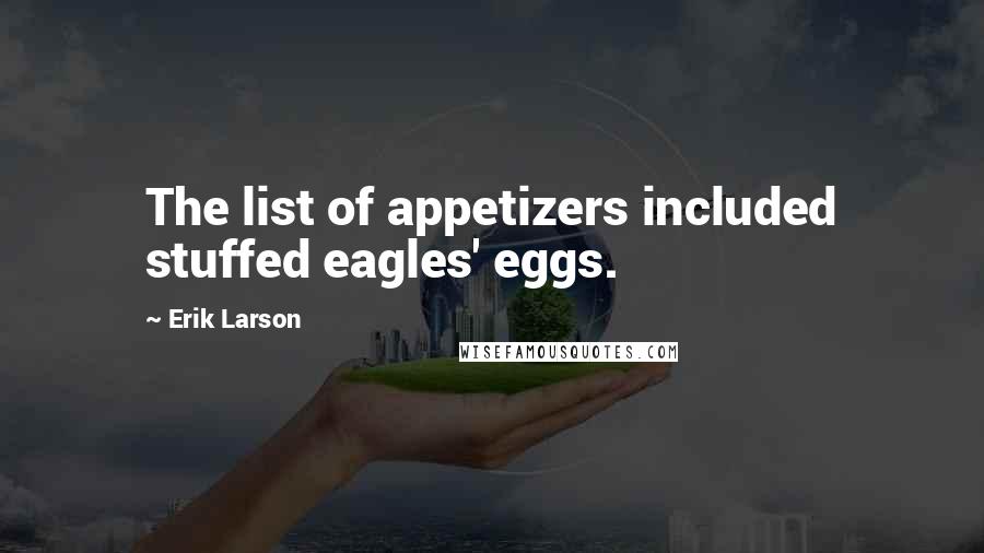 Erik Larson Quotes: The list of appetizers included stuffed eagles' eggs.