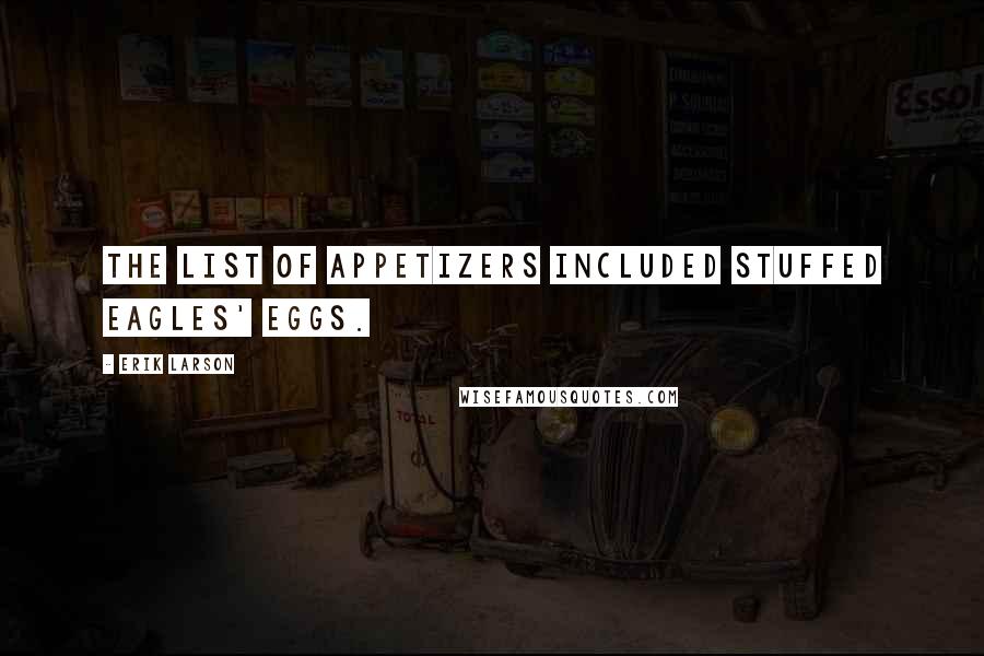 Erik Larson Quotes: The list of appetizers included stuffed eagles' eggs.