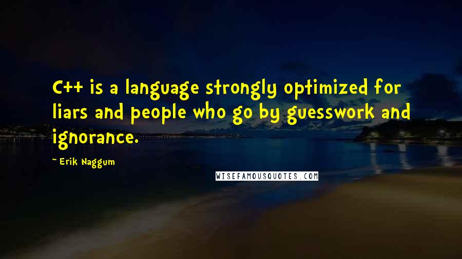 Erik Naggum Quotes: C++ is a language strongly optimized for liars and people who go by guesswork and ignorance.