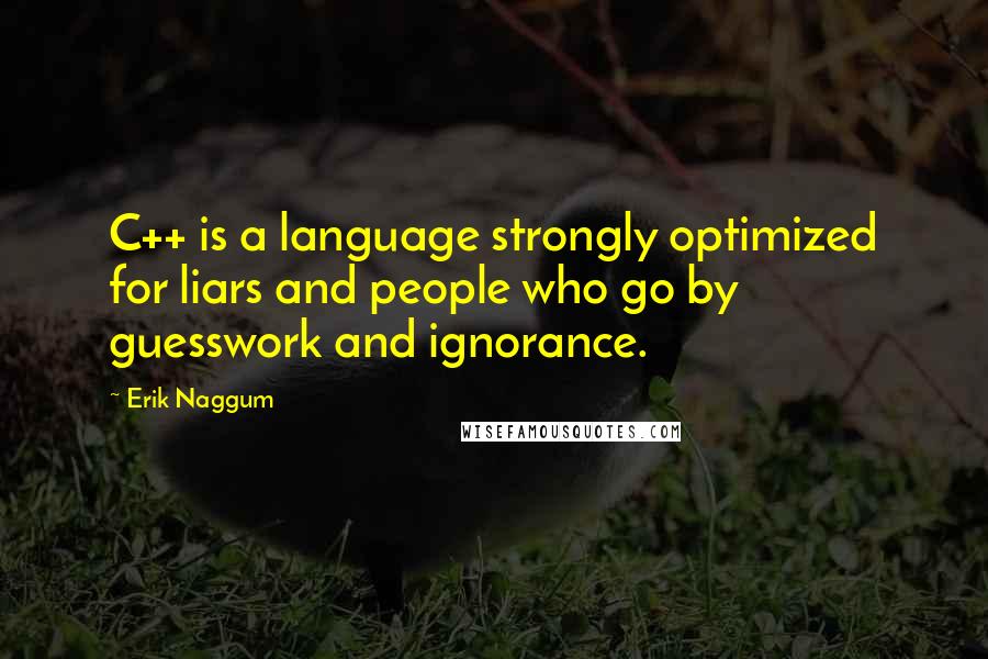 Erik Naggum Quotes: C++ is a language strongly optimized for liars and people who go by guesswork and ignorance.