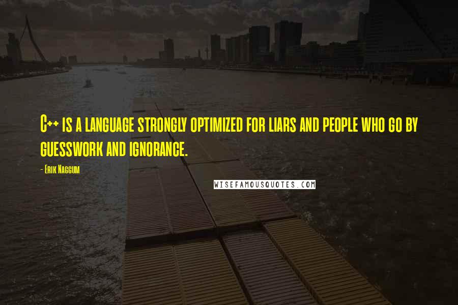 Erik Naggum Quotes: C++ is a language strongly optimized for liars and people who go by guesswork and ignorance.