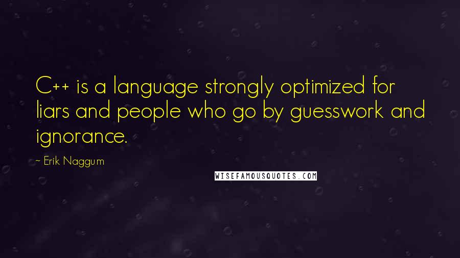 Erik Naggum Quotes: C++ is a language strongly optimized for liars and people who go by guesswork and ignorance.