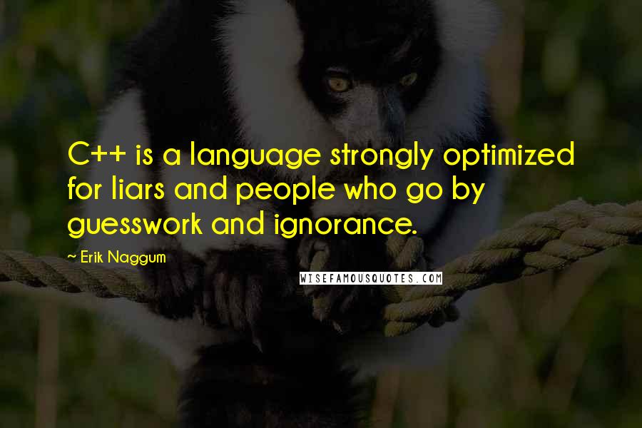 Erik Naggum Quotes: C++ is a language strongly optimized for liars and people who go by guesswork and ignorance.