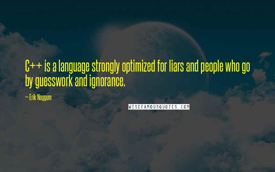 Erik Naggum Quotes: C++ is a language strongly optimized for liars and people who go by guesswork and ignorance.