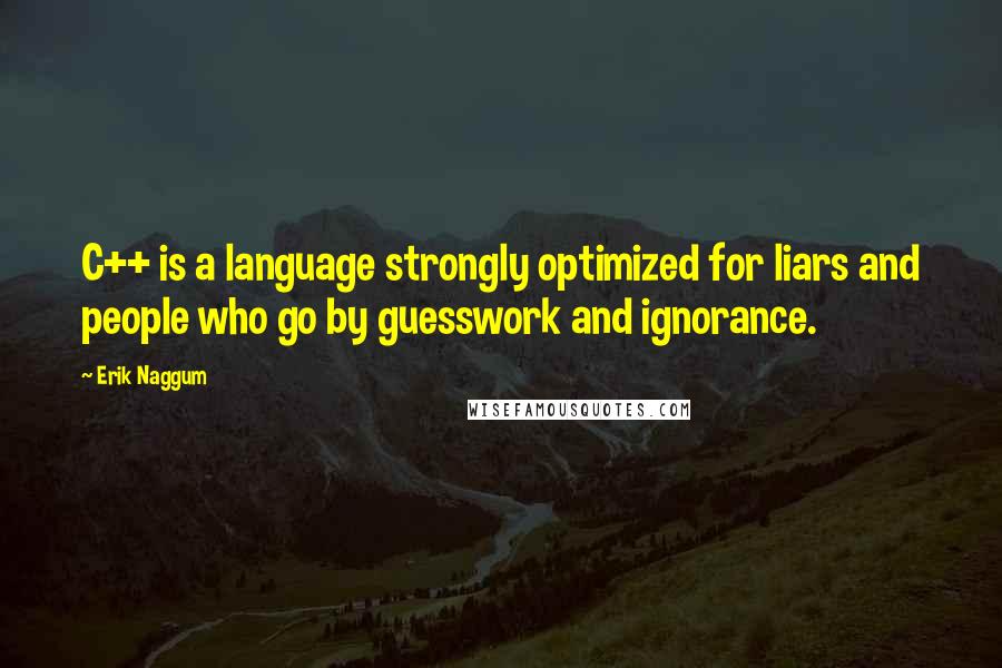 Erik Naggum Quotes: C++ is a language strongly optimized for liars and people who go by guesswork and ignorance.