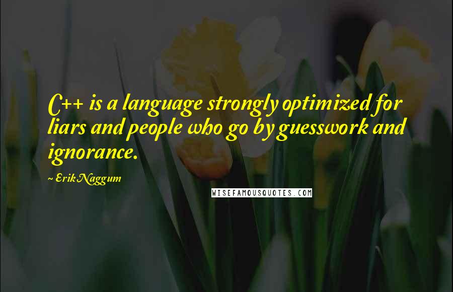 Erik Naggum Quotes: C++ is a language strongly optimized for liars and people who go by guesswork and ignorance.