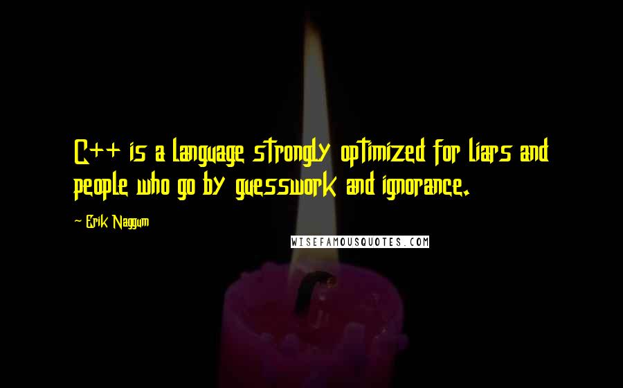 Erik Naggum Quotes: C++ is a language strongly optimized for liars and people who go by guesswork and ignorance.