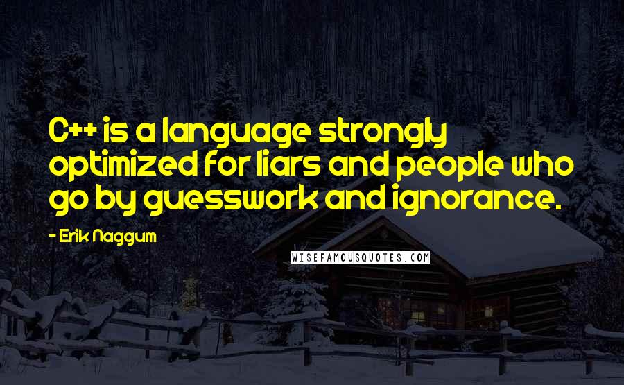 Erik Naggum Quotes: C++ is a language strongly optimized for liars and people who go by guesswork and ignorance.