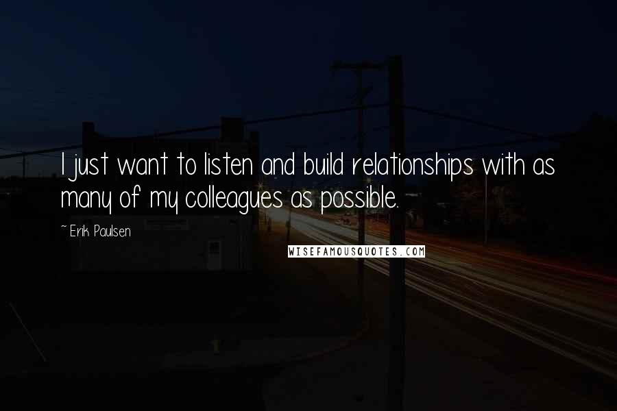 Erik Paulsen Quotes: I just want to listen and build relationships with as many of my colleagues as possible.