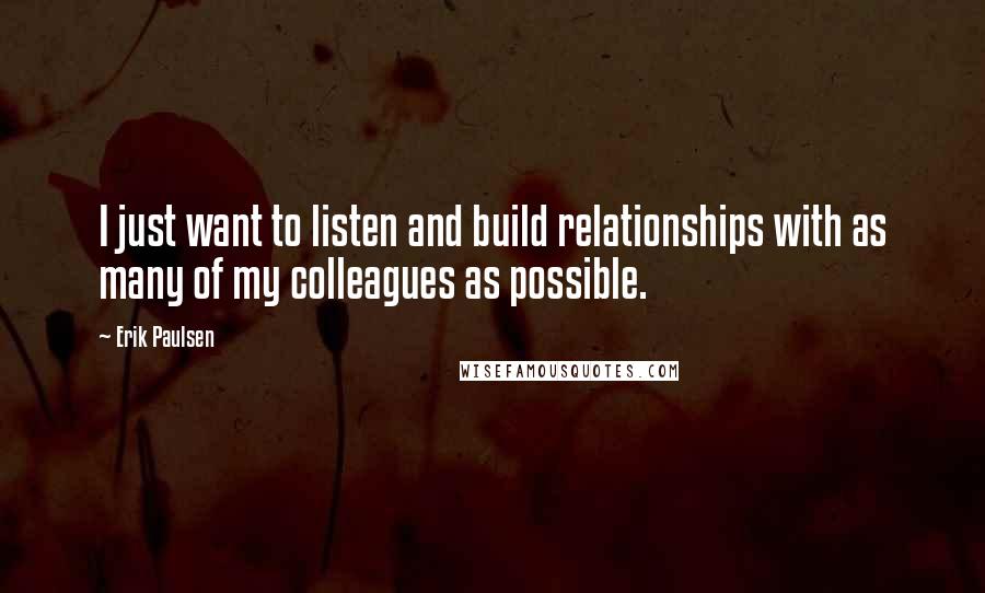 Erik Paulsen Quotes: I just want to listen and build relationships with as many of my colleagues as possible.