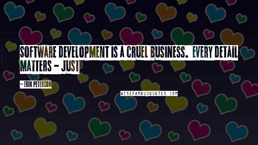 Erik Peterson Quotes: Software development is a cruel business. Every detail matters - just