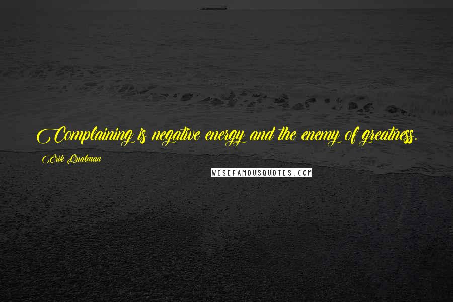 Erik Qualman Quotes: Complaining is negative energy and the enemy of greatness.
