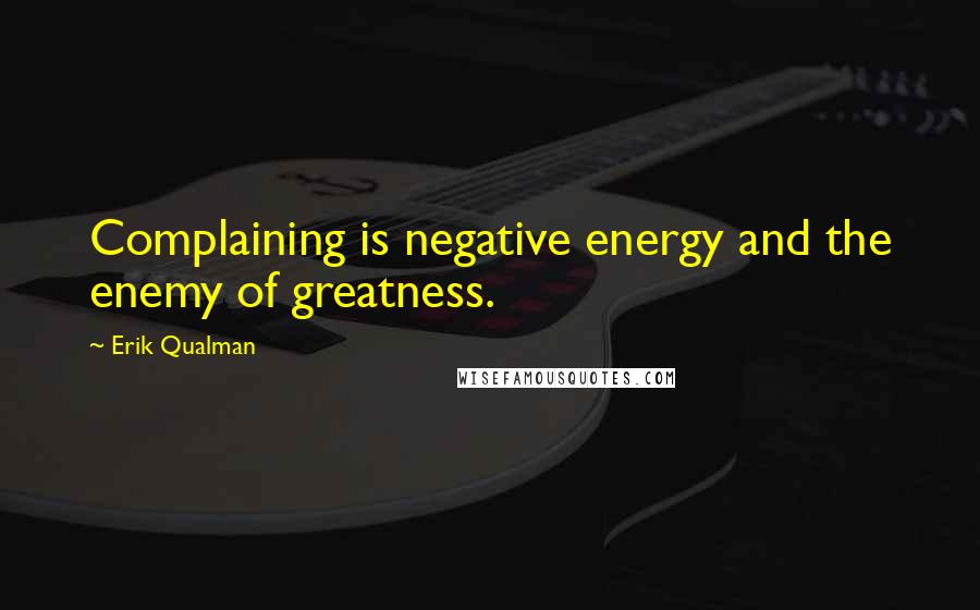 Erik Qualman Quotes: Complaining is negative energy and the enemy of greatness.