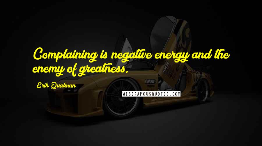 Erik Qualman Quotes: Complaining is negative energy and the enemy of greatness.