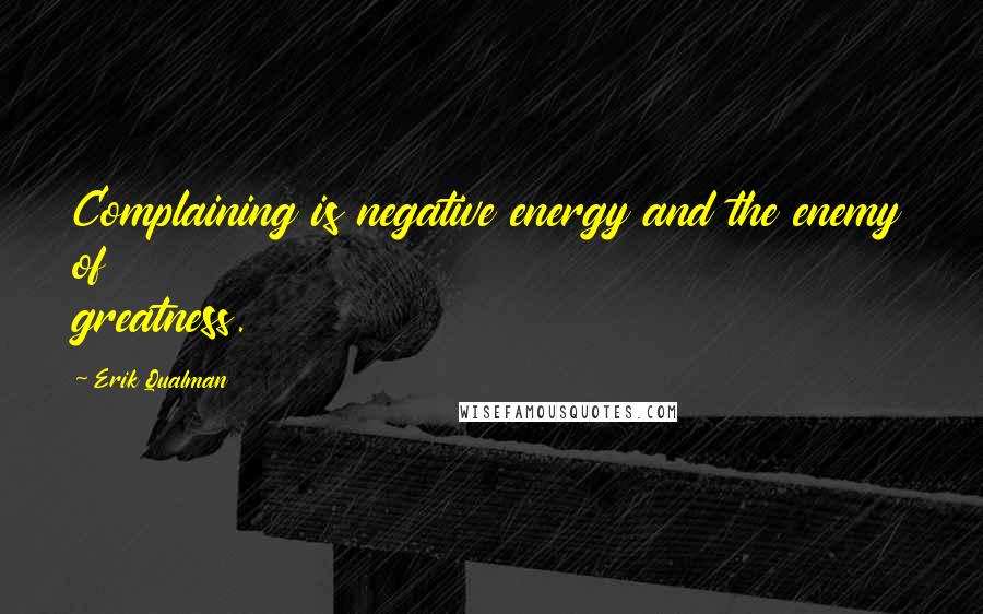 Erik Qualman Quotes: Complaining is negative energy and the enemy of greatness.