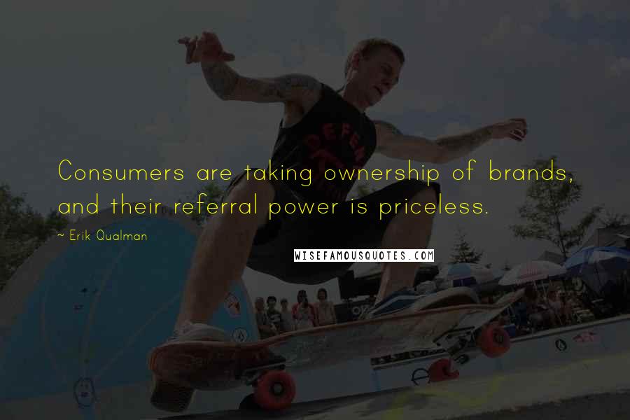 Erik Qualman Quotes: Consumers are taking ownership of brands, and their referral power is priceless.