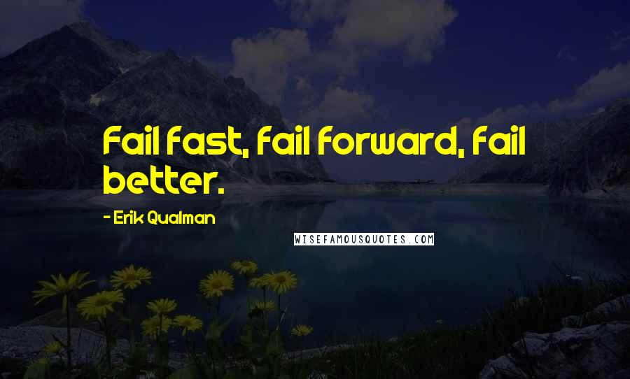 Erik Qualman Quotes: Fail fast, fail forward, fail better.