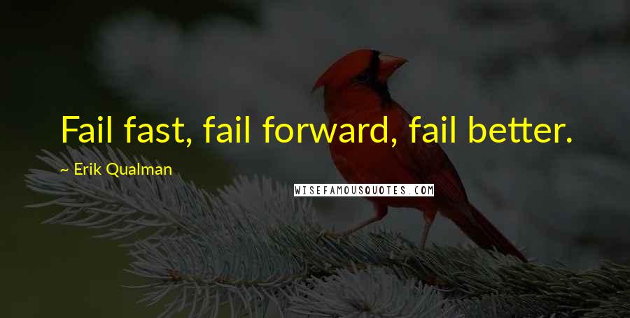 Erik Qualman Quotes: Fail fast, fail forward, fail better.