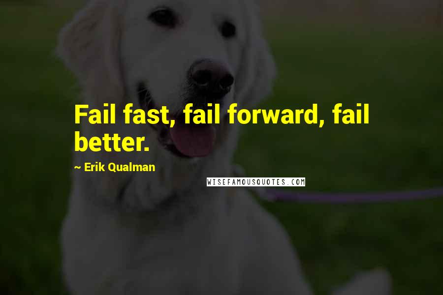 Erik Qualman Quotes: Fail fast, fail forward, fail better.