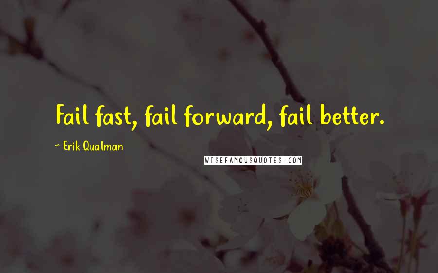 Erik Qualman Quotes: Fail fast, fail forward, fail better.