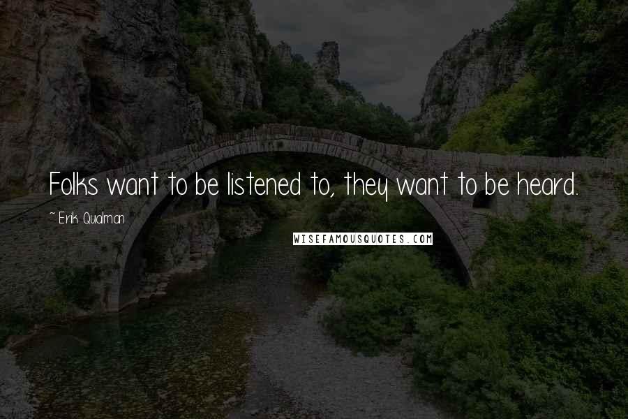 Erik Qualman Quotes: Folks want to be listened to, they want to be heard.